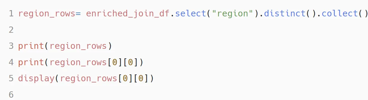 PySpark cell: region_rows equals enriched_join_df.select(region).distinct().collect(), then print(region_rows) and print(region_rows[0][0]).