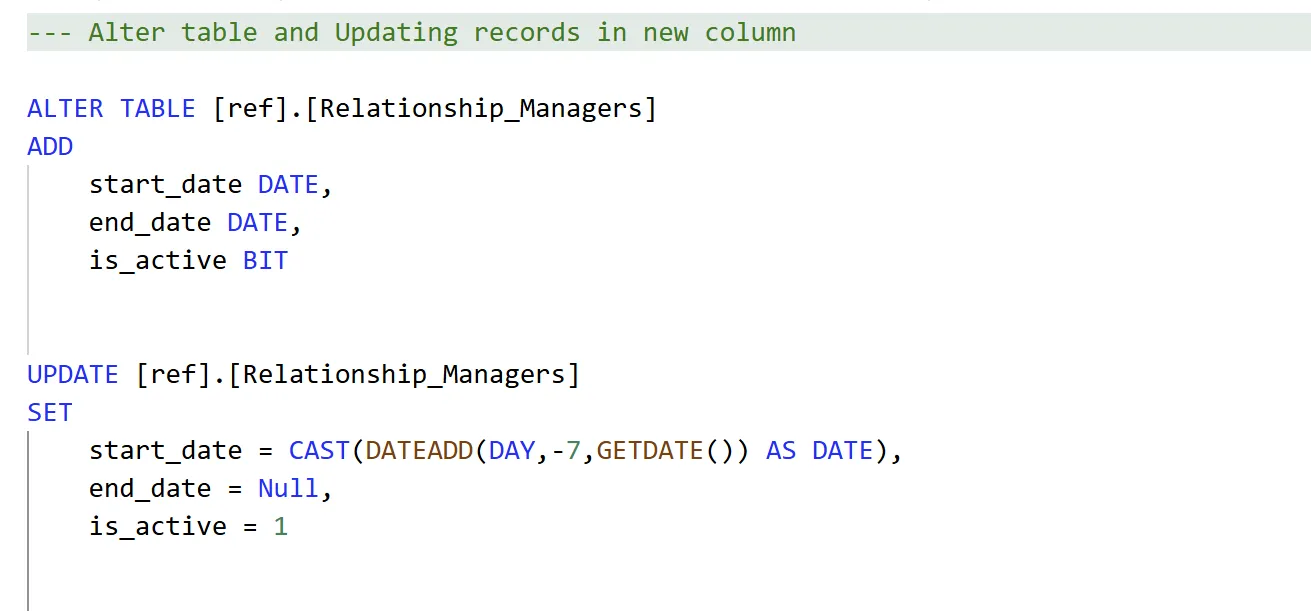 T-SQL ALTER TABLE statement adding start_date DATE, end_date DATE and is_active BIT to ref.Relationship_Managers, followed by an UPDATE setting start_date to seven days before GETDATE, end_date to NULL and is_active to 1 for every existing row.